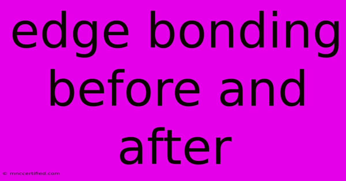 Edge Bonding Before And After