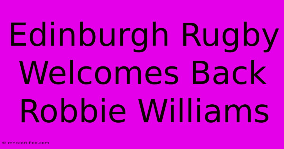 Edinburgh Rugby Welcomes Back Robbie Williams