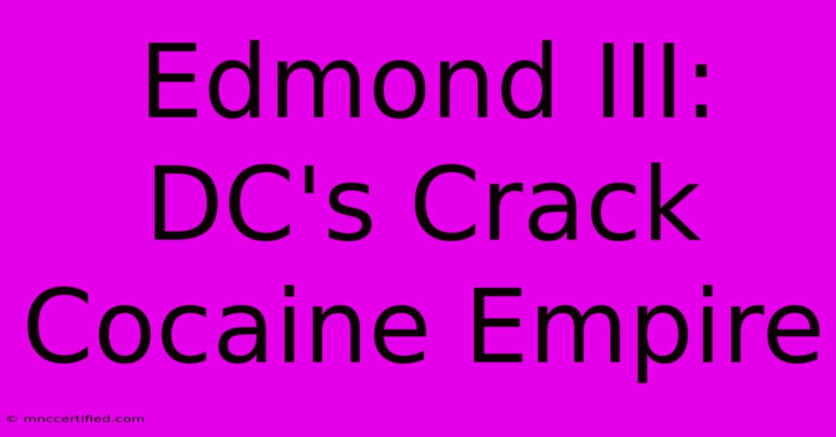 Edmond III: DC's Crack Cocaine Empire