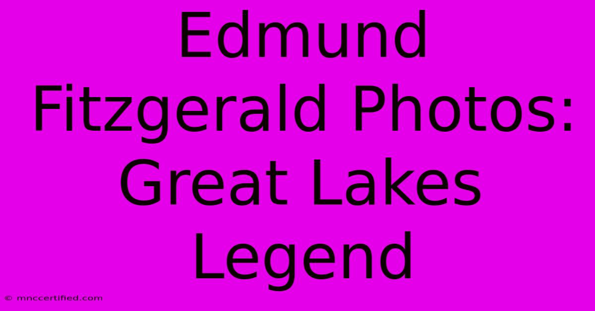 Edmund Fitzgerald Photos: Great Lakes Legend