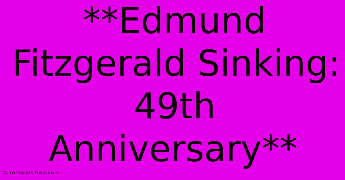 **Edmund Fitzgerald Sinking: 49th Anniversary**