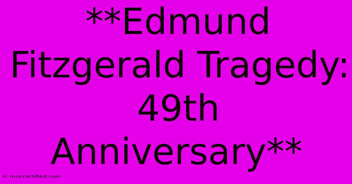 **Edmund Fitzgerald Tragedy: 49th Anniversary** 