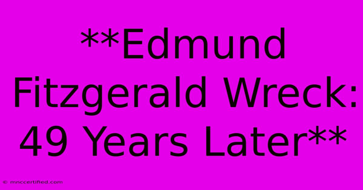 **Edmund Fitzgerald Wreck: 49 Years Later**