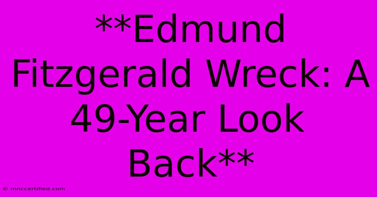 **Edmund Fitzgerald Wreck: A 49-Year Look Back**