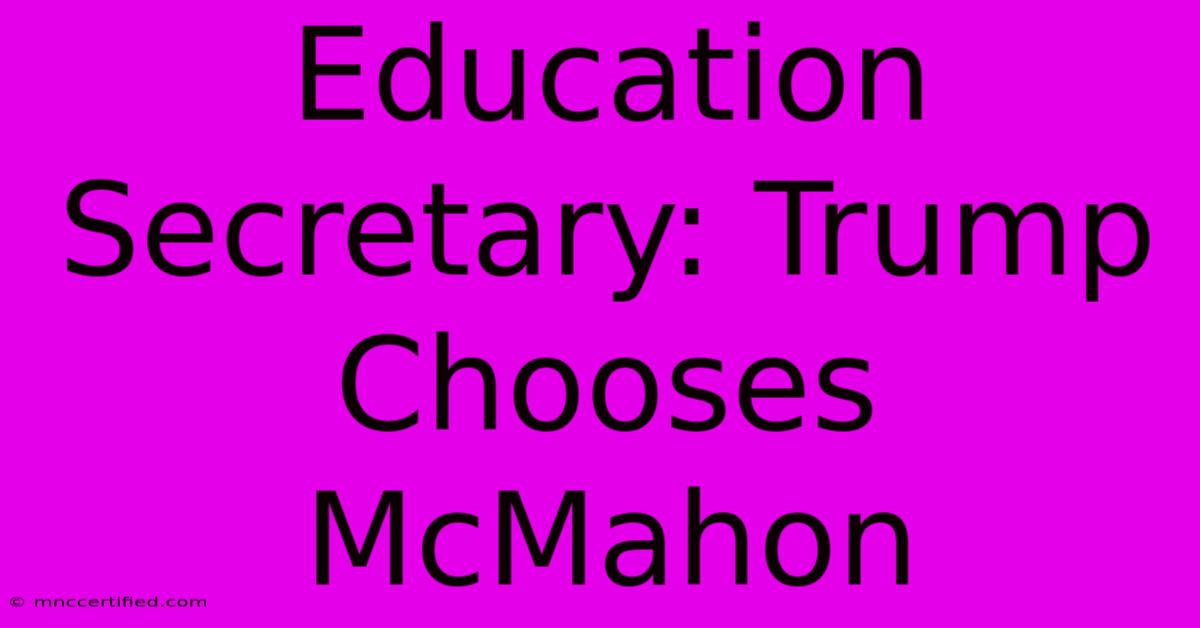 Education Secretary: Trump Chooses McMahon