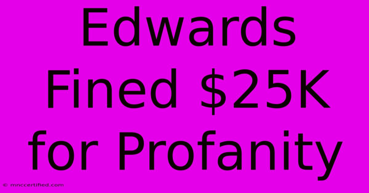 Edwards Fined $25K For Profanity