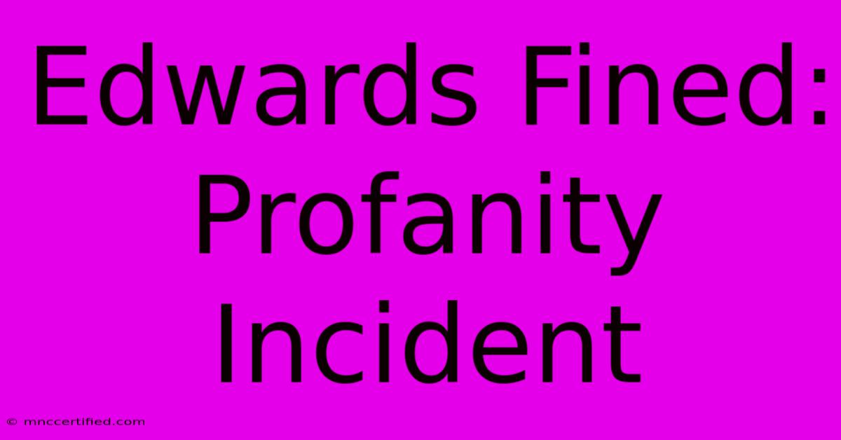 Edwards Fined: Profanity Incident