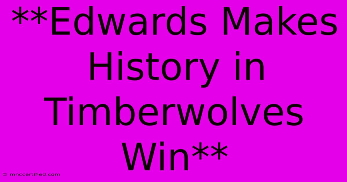 **Edwards Makes History In Timberwolves Win** 