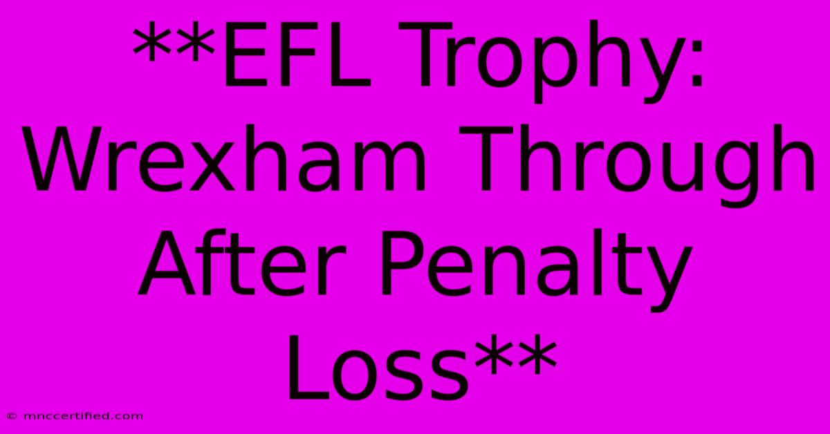 **EFL Trophy: Wrexham Through After Penalty Loss** 