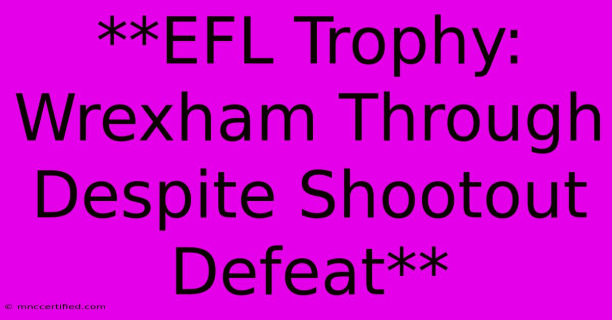 **EFL Trophy: Wrexham Through Despite Shootout Defeat**