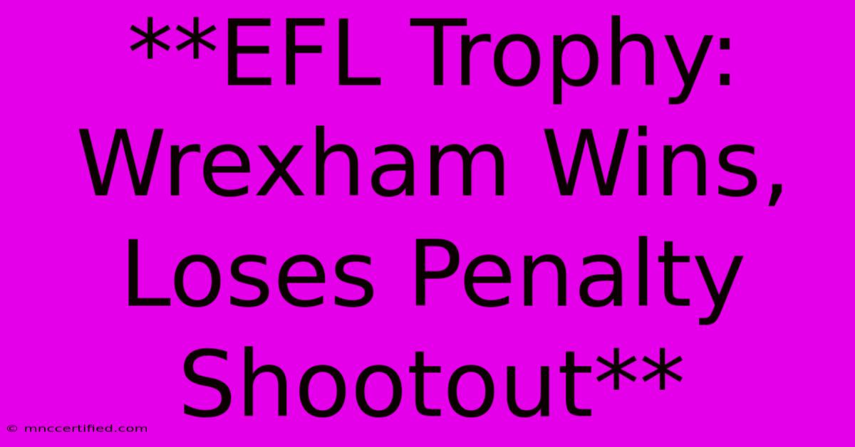 **EFL Trophy: Wrexham Wins, Loses Penalty Shootout**