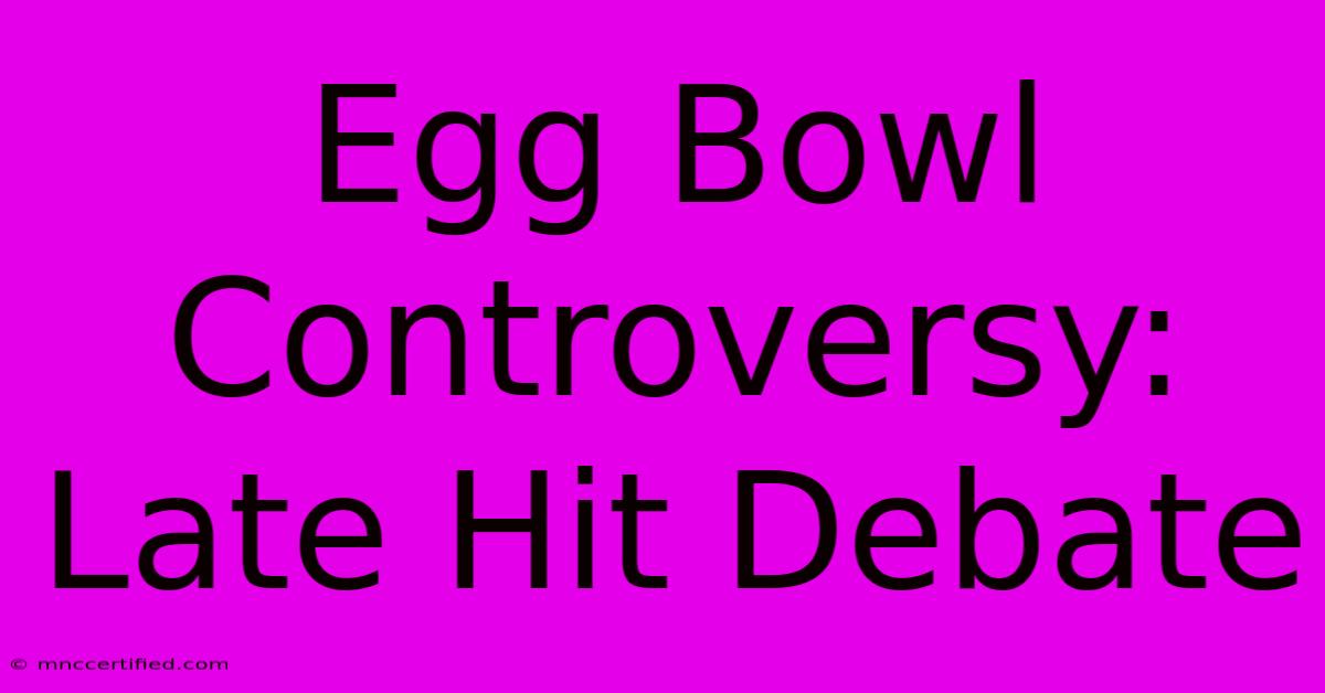 Egg Bowl Controversy: Late Hit Debate