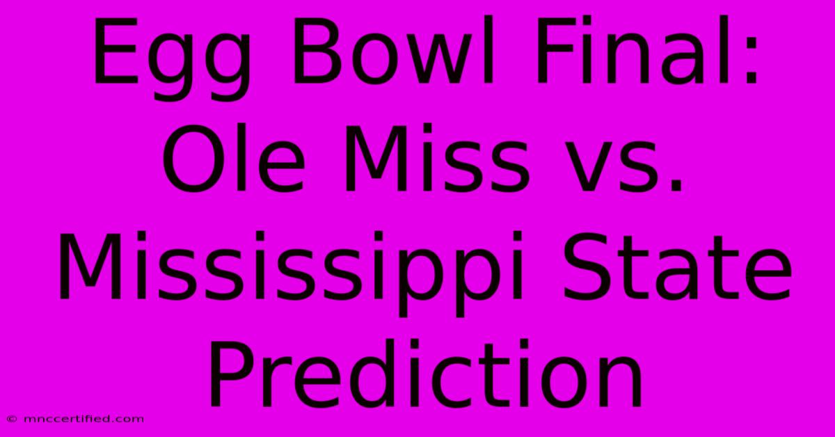 Egg Bowl Final: Ole Miss Vs. Mississippi State Prediction