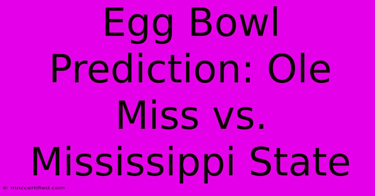 Egg Bowl Prediction: Ole Miss Vs. Mississippi State