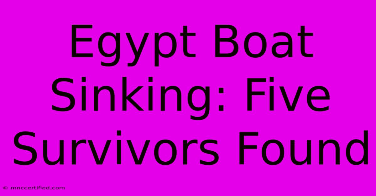 Egypt Boat Sinking: Five Survivors Found