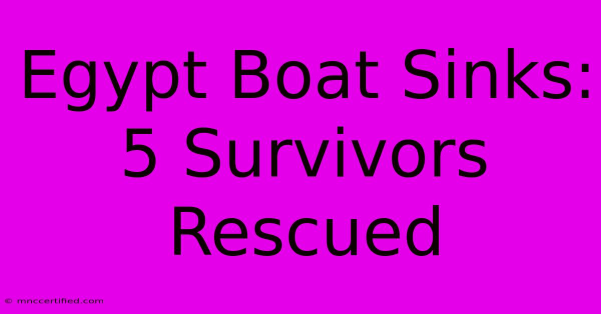 Egypt Boat Sinks: 5 Survivors Rescued