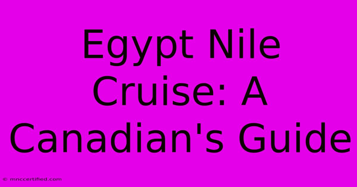 Egypt Nile Cruise: A Canadian's Guide