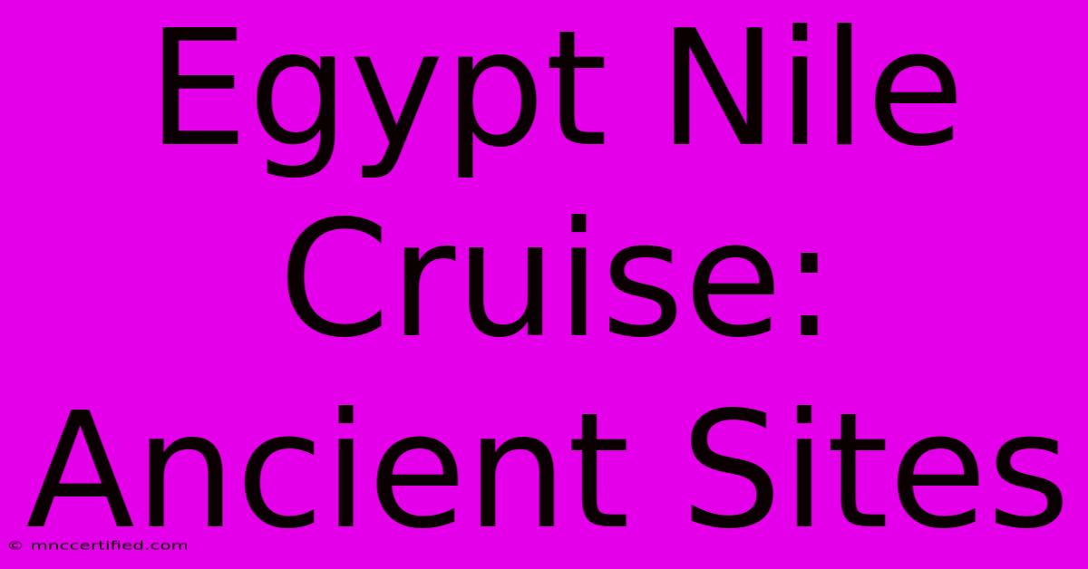 Egypt Nile Cruise: Ancient Sites