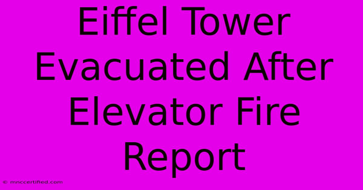 Eiffel Tower Evacuated After Elevator Fire Report