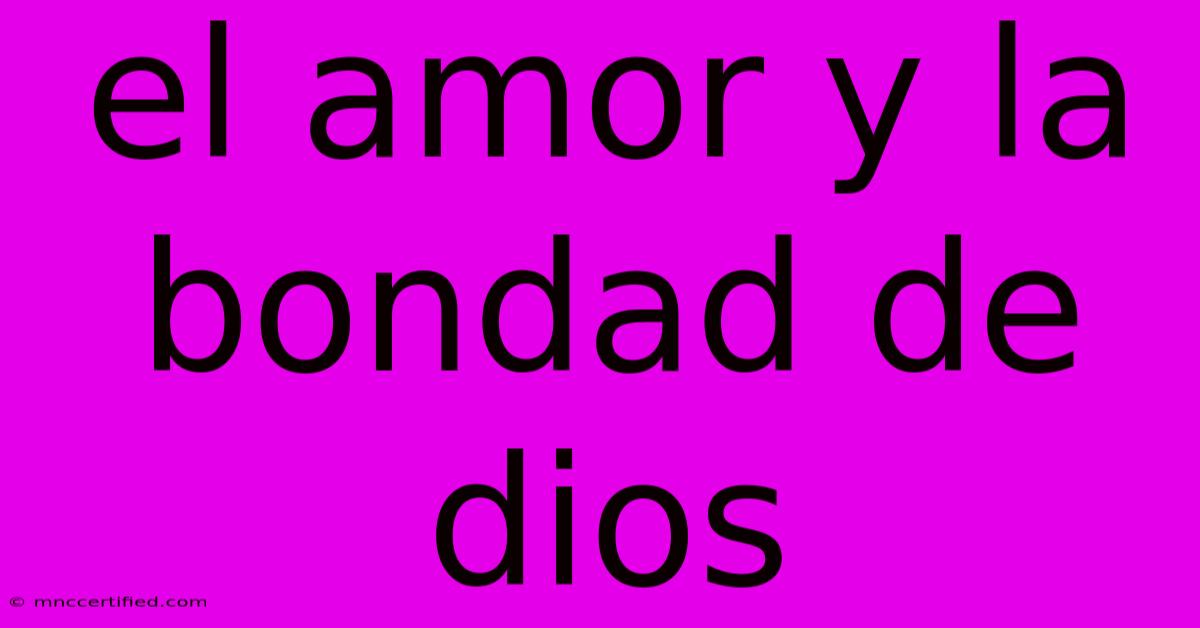 El Amor Y La Bondad De Dios