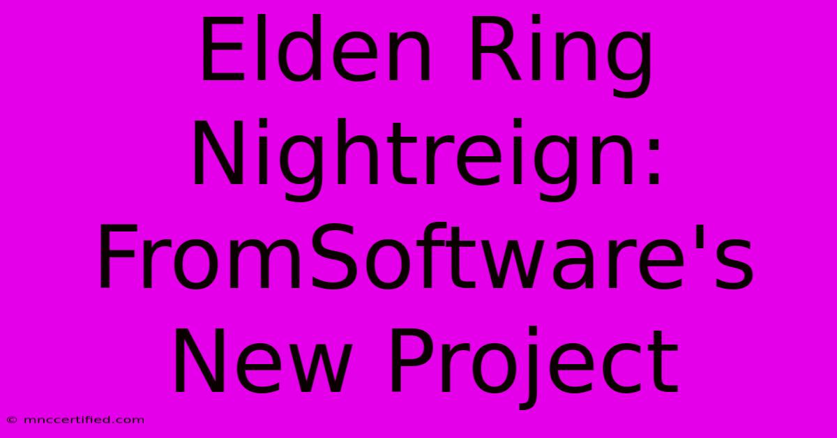 Elden Ring Nightreign: FromSoftware's New Project