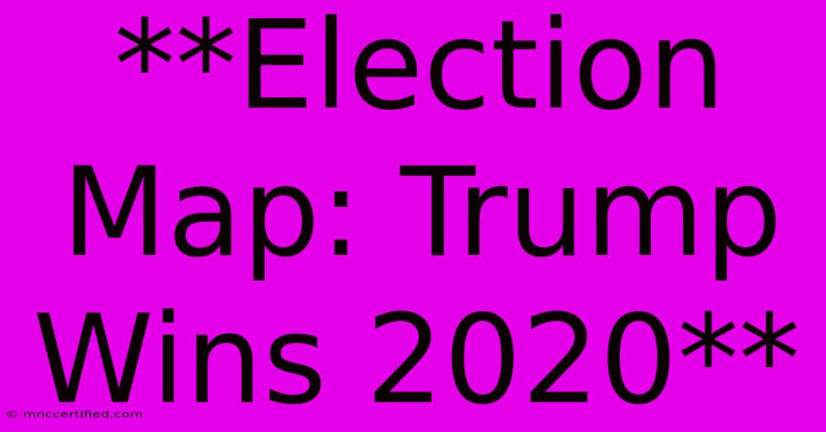 **Election Map: Trump Wins 2020**