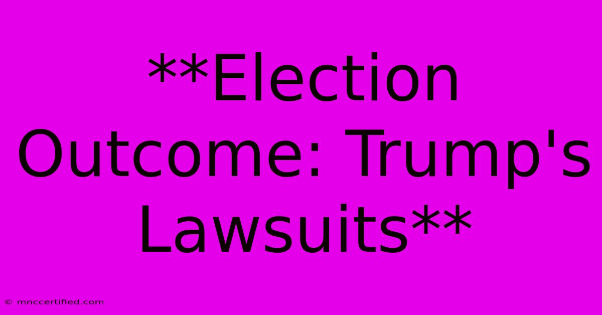 **Election Outcome: Trump's Lawsuits** 