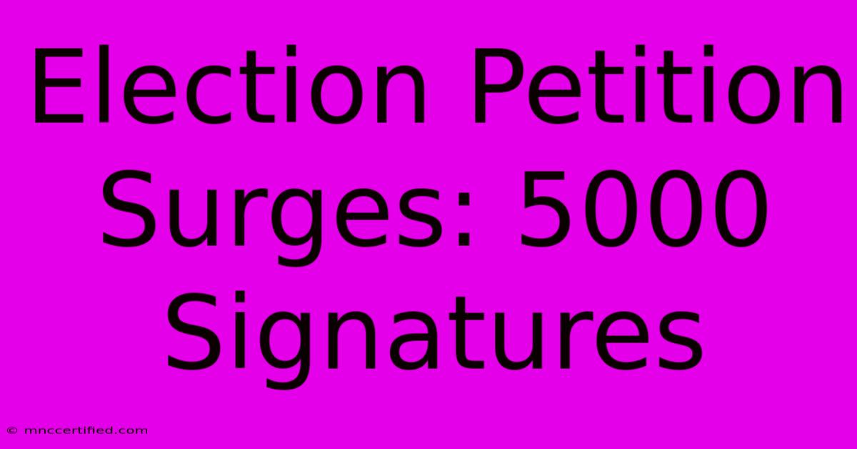 Election Petition Surges: 5000 Signatures