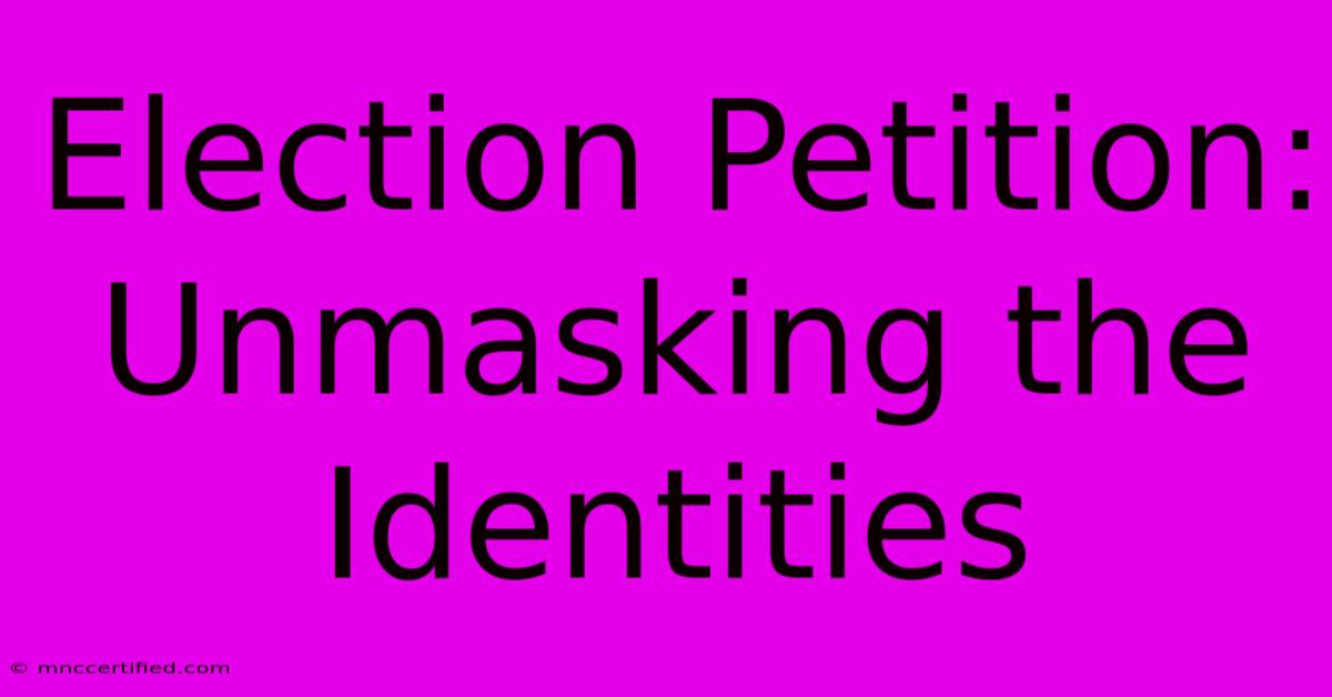 Election Petition: Unmasking The Identities