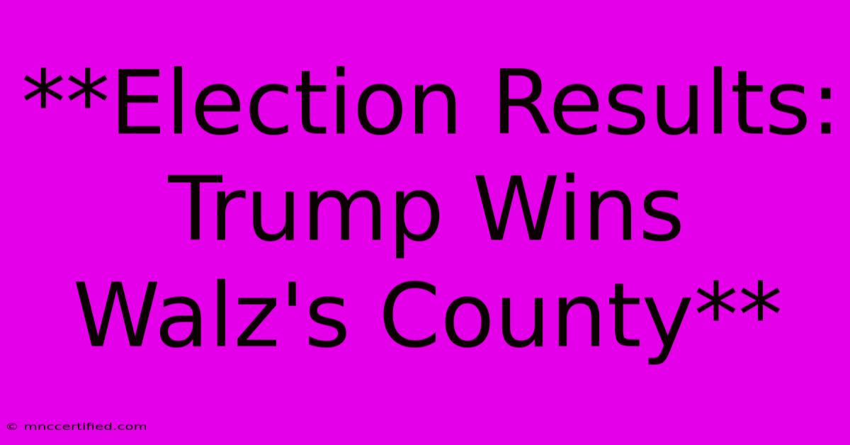 **Election Results: Trump Wins Walz's County** 