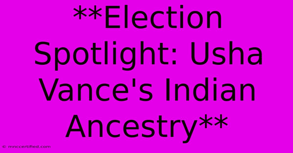 **Election Spotlight: Usha Vance's Indian Ancestry**