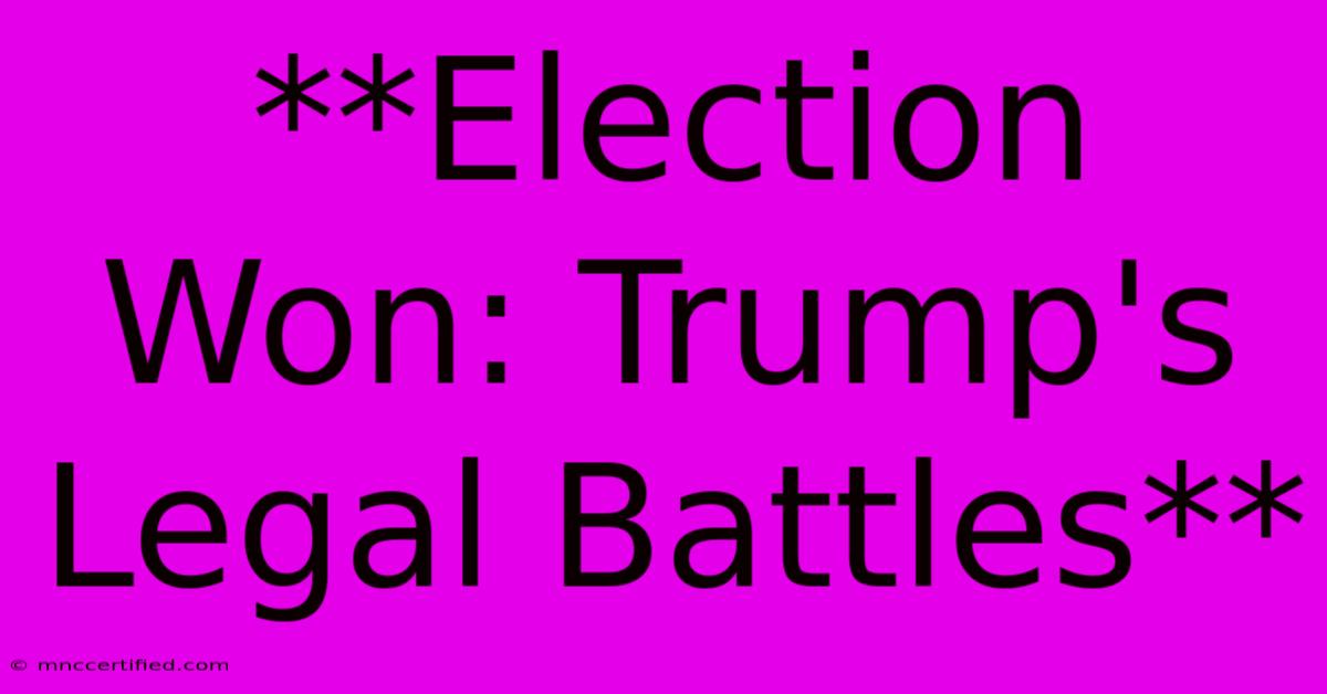 **Election Won: Trump's Legal Battles**