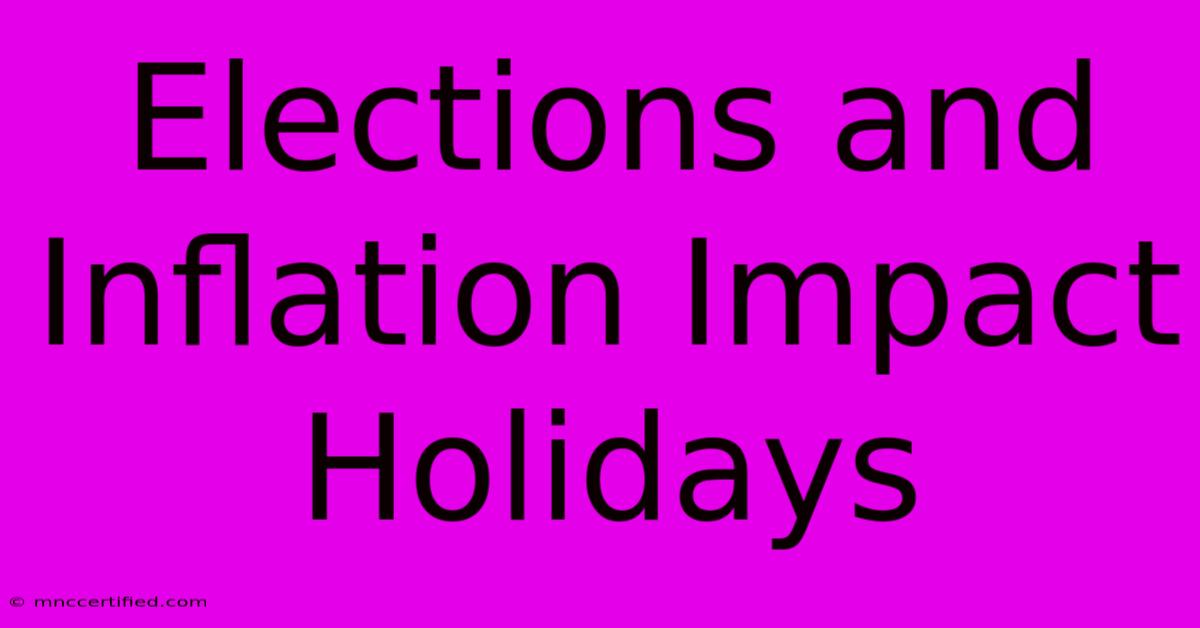 Elections And Inflation Impact Holidays