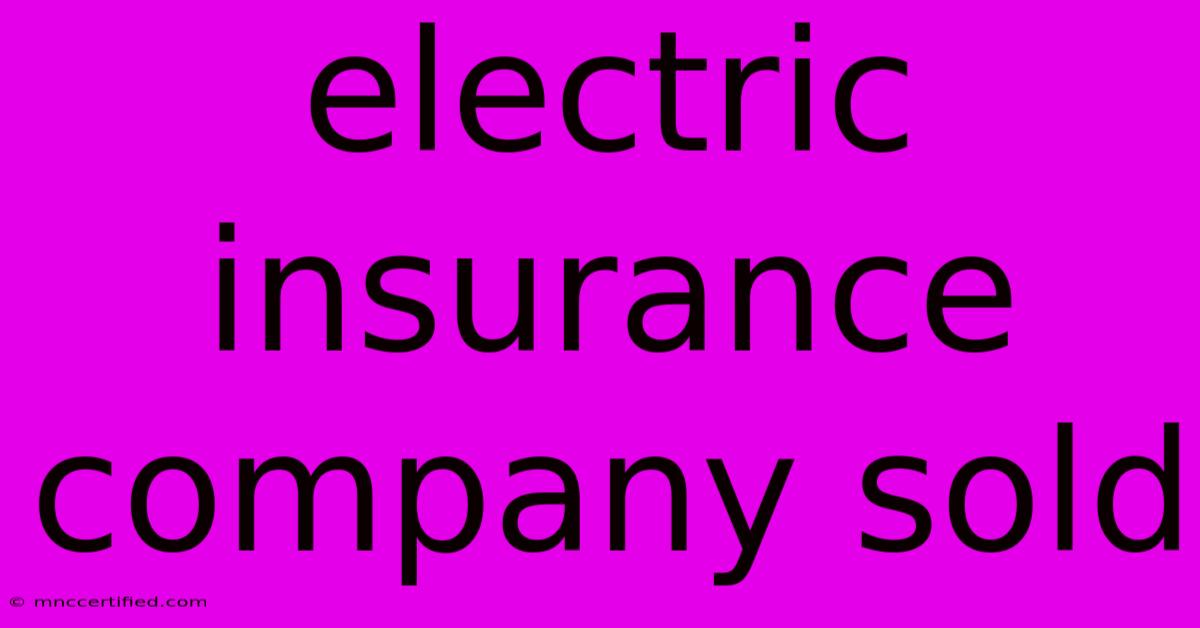 Electric Insurance Company Sold