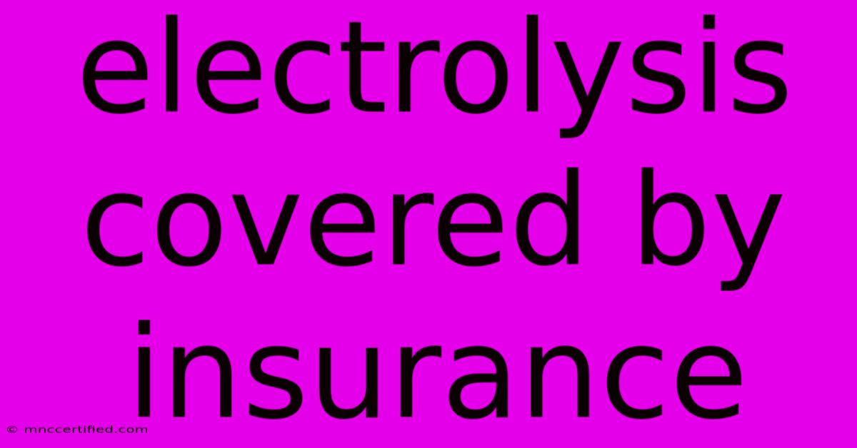 Electrolysis Covered By Insurance