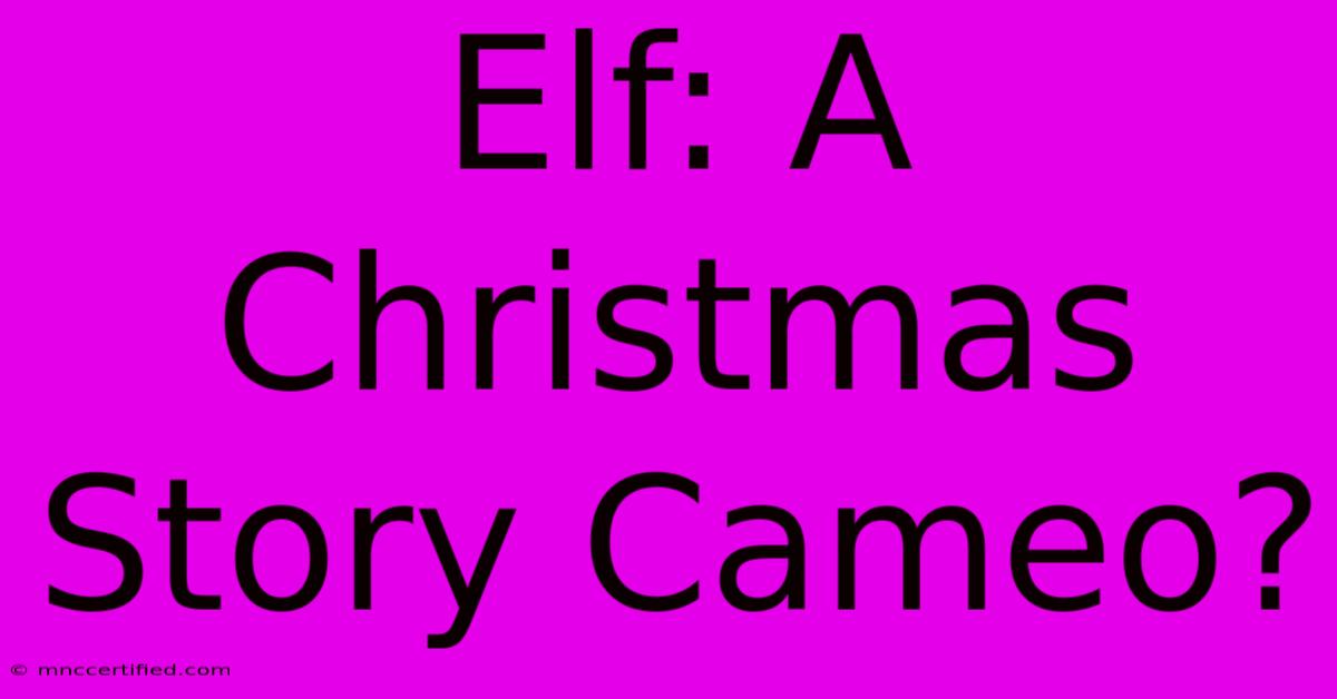 Elf: A Christmas Story Cameo?