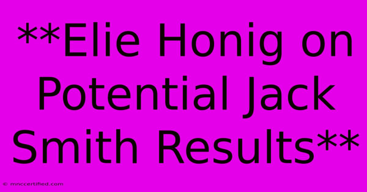 **Elie Honig On Potential Jack Smith Results**