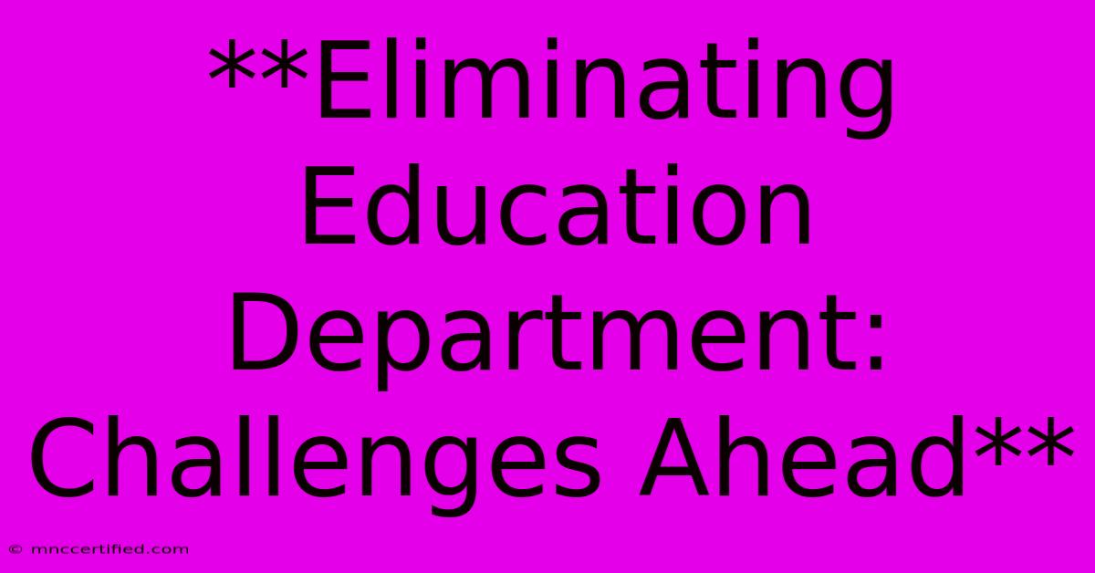 **Eliminating Education Department: Challenges Ahead**