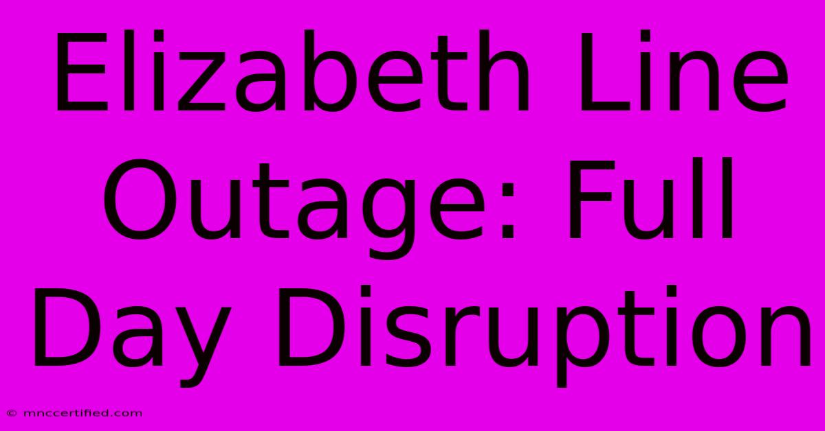 Elizabeth Line Outage: Full Day Disruption