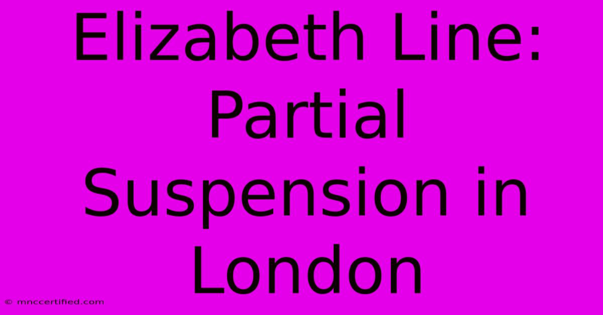 Elizabeth Line: Partial Suspension In London