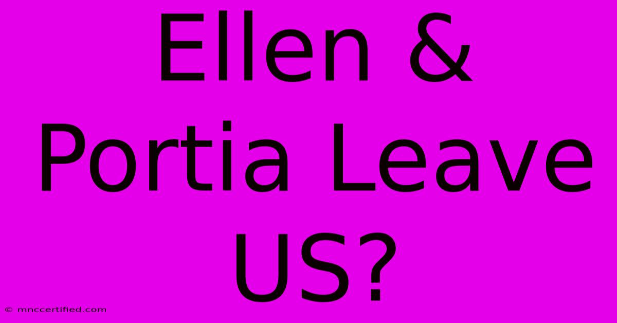 Ellen & Portia Leave US?