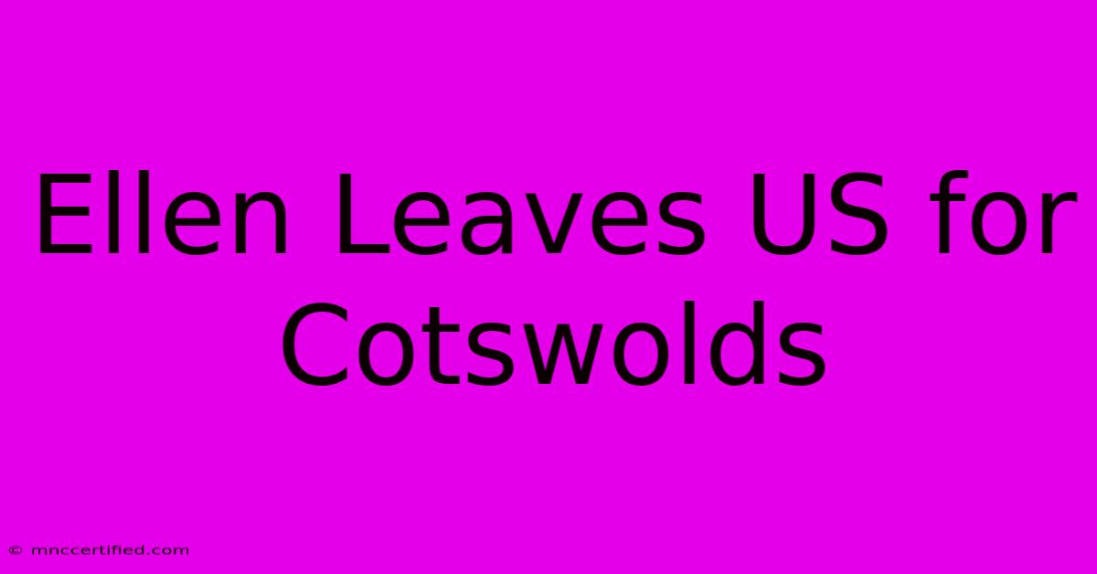 Ellen Leaves US For Cotswolds