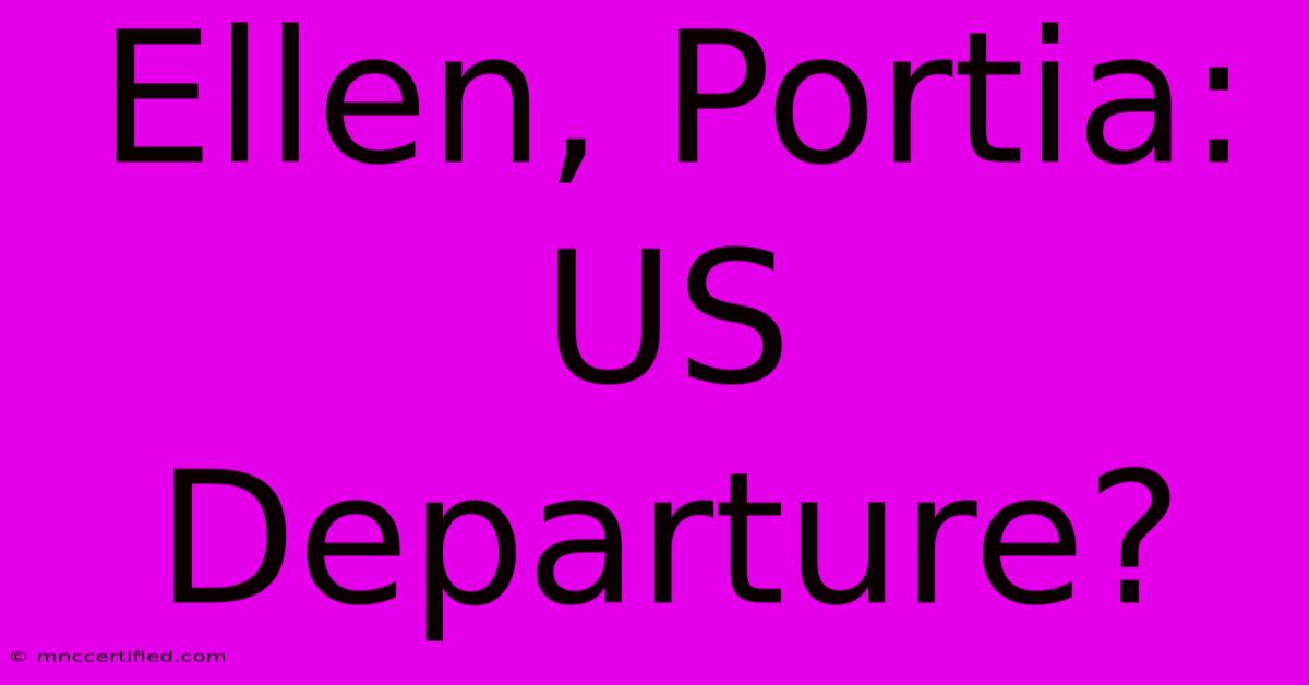 Ellen, Portia: US Departure?