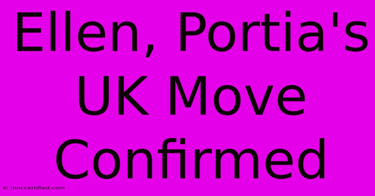 Ellen, Portia's UK Move Confirmed