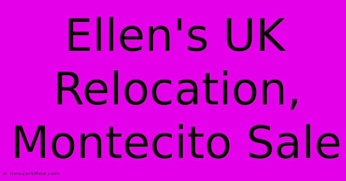 Ellen's UK Relocation, Montecito Sale