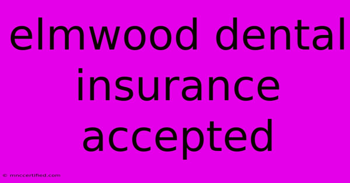 Elmwood Dental Insurance Accepted