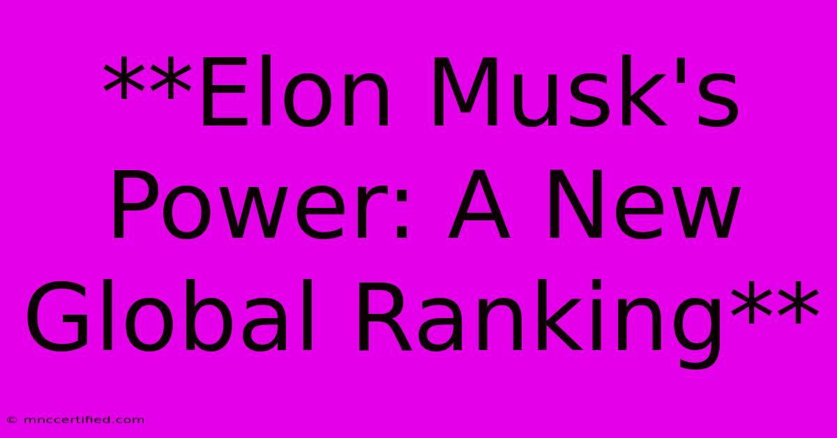 **Elon Musk's Power: A New Global Ranking** 