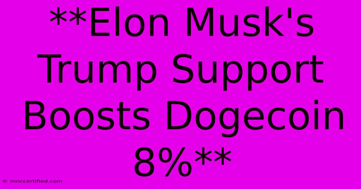 **Elon Musk's Trump Support Boosts Dogecoin 8%**