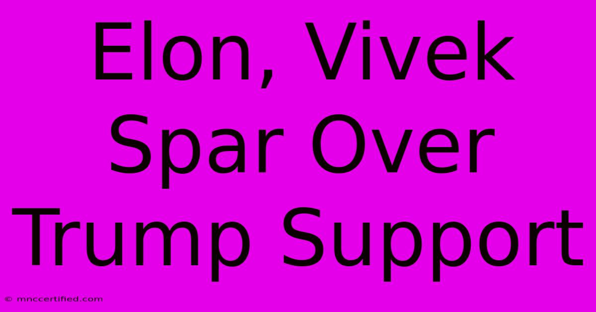 Elon, Vivek Spar Over Trump Support