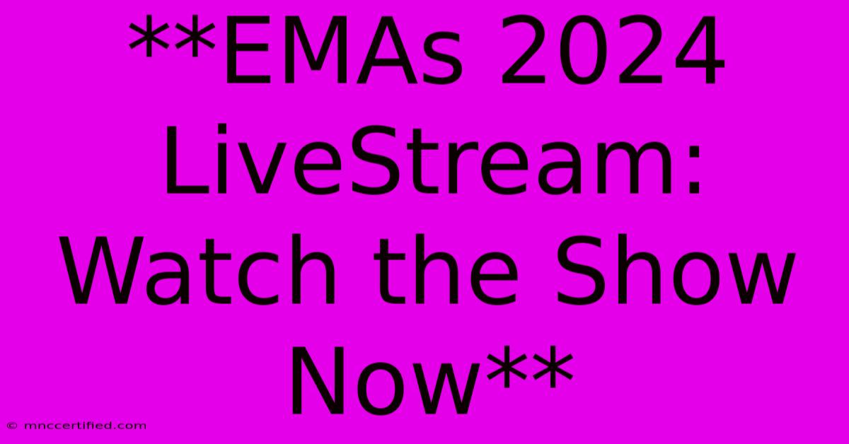 **EMAs 2024 LiveStream: Watch The Show Now**